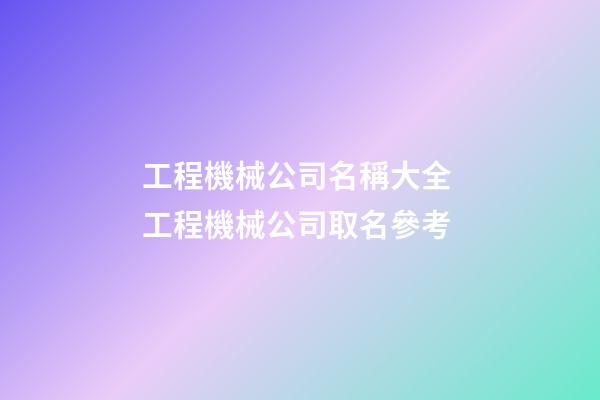 工程機械公司名稱大全 工程機械公司取名參考